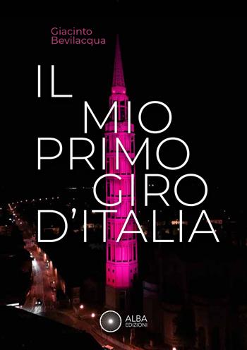Il mio primo giro d'Italia. I ricordi dei friulani - Giacinto Bevilacqua - Libro Alba Edizioni 2024, Storie a pedali | Libraccio.it