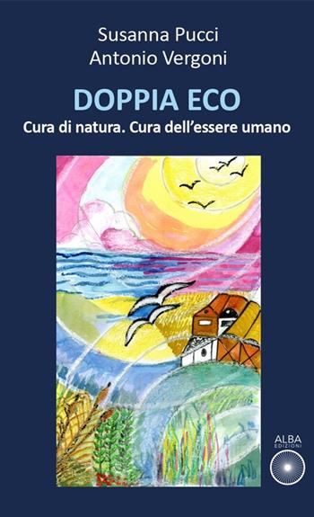 Doppia eco. Cura di natura. Cura dell'essere umano - Susanna Pucci, Antonio Vergoni - Libro Alba Edizioni 2024, Petali | Libraccio.it
