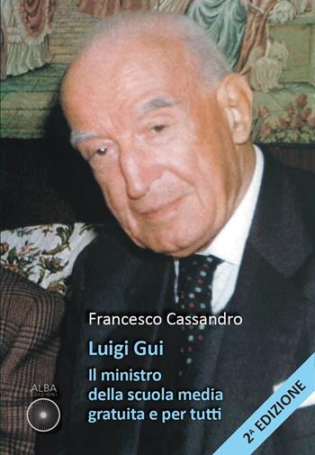 Luigi Gui. Il ministro della scuola media gratuita e per tutti. Ediz. ampliata - Francesco Cassandro - Libro Alba Edizioni 2024, Storie nella storia | Libraccio.it