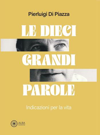 Le dieci grandi parole. Indicazioni per la vita - Pierluigi Di Piazza - Libro Alba Edizioni 2025, Pagine di vita | Libraccio.it