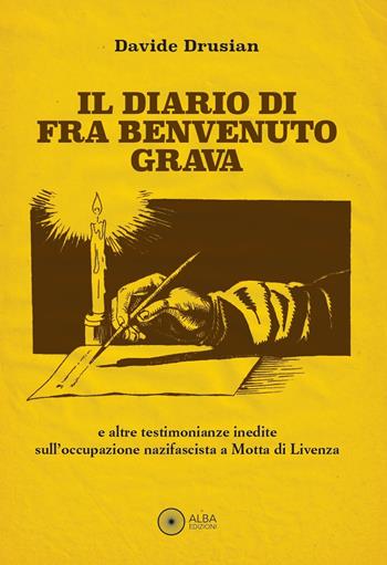 Il diario di fra Benvenuto Grava. E altre testimonianze inedite sull'occupazione nazifascista a Motta di Livenza - Davide Drusian - Libro Alba Edizioni 2025, Storie nella storia | Libraccio.it