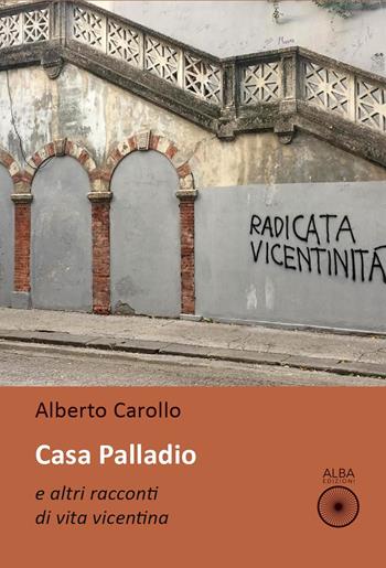 Casa palladio e altri racconti di vita vicentina - Alberto Carollo - Libro Alba Edizioni 2025, Sogni e desideri | Libraccio.it