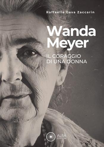 Wanda Meyer. Il coraggio di una donna - Raffaella Gava Zaccarin - Libro Alba Edizioni 2026, Storie nella storia | Libraccio.it