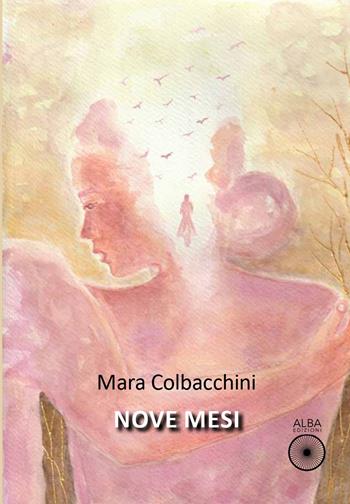 Nove mesi - Mara Colbacchini - Libro Alba Edizioni 2025, Sogni e desideri | Libraccio.it