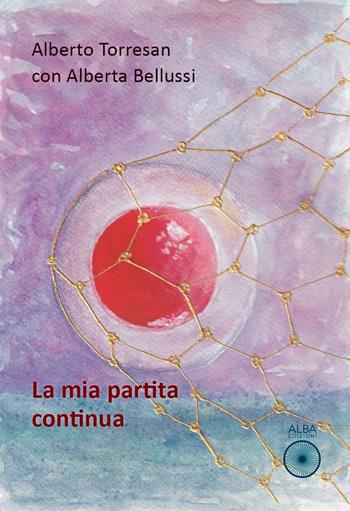 La mia partita continua. Una nuova vita dopo il trapianto di cellule staminali - Alberto Torresan, Alberta Bellussi - Libro Alba Edizioni 2026, Pagine di vita | Libraccio.it