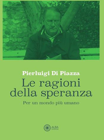 Le ragioni della speranza. Per un mondo più umano - Pierluigi Di Piazza - Libro Alba Edizioni 2026, Pagine di vita | Libraccio.it