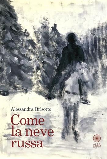 Come la neve russa - Alessandra Brisotto - Libro Alba Edizioni 2026, Sogni e desideri | Libraccio.it