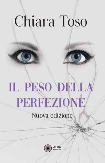 Il peso della perfezione. Una storia di dolore e riscatto. Nuova ediz. - Chiara Toso - Libro Alba Edizioni 2026, Pagine di vita | Libraccio.it