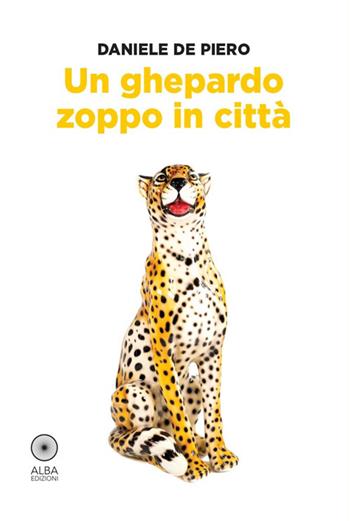 Un ghepardo zoppo in città - Daniele De Piero - Libro Alba Edizioni 2026, Sogni e desideri | Libraccio.it