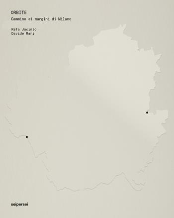 Orbite. Cammino ai margini di Milano. Ediz. illustrata - Luca Panaro, Rafa Jacinto, Davide Mari - Libro Seipersei 2023 | Libraccio.it