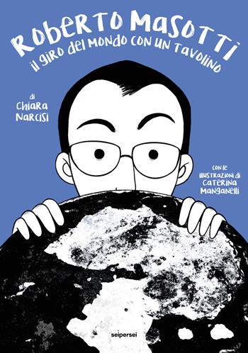 Roberto Masotti. Il giro del mondo con un tavolino. Ediz. illustrata - Chiara Narcisi - Libro Seipersei 2023 | Libraccio.it