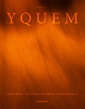 Château d'Yquem. Ediz. inglese - Cinzia Benzi, Francesca Brambilla, Serena Serrani - Libro Seipersei 2024 | Libraccio.it