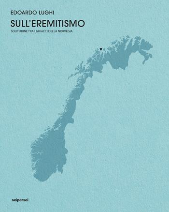 Sull'eremitismo. Solitudine tra i ghiacci della Norvegia - Edoardo Lughi - Libro Seipersei 2024 | Libraccio.it