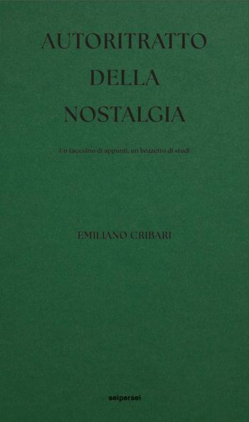 Autoritratto della nostalgia. Un taccuino di appunti, un bozzetto di studi. Ediz. integrale - Emiliano Cribari, Corrado Benigni - Libro Seipersei 2025, Approfondimenti | Libraccio.it