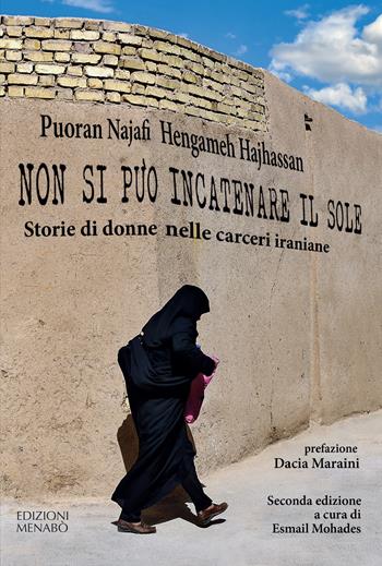 Non si può incatenare il sole. Storie di donne nelle carceri iraniane - Puoran Najafi, Hengameh Haijassan - Libro Menabò 2022 | Libraccio.it