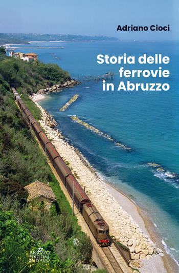 Storia delle ferrovie in Abruzzo - Adriano Cioci - Libro Menabò 2023 | Libraccio.it