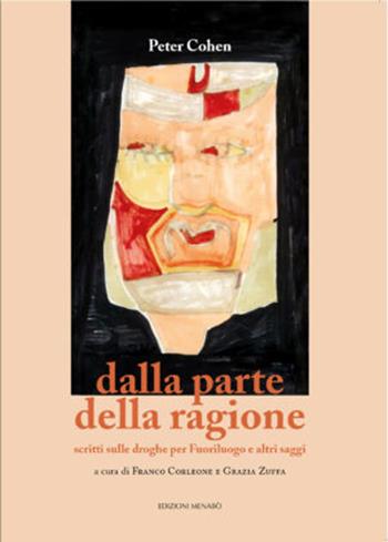 Dalla parte della ragione. Scritti sulle droghe per Fuoriluogo e altri saggi - Peter Cohen - Libro Menabò 2023 | Libraccio.it