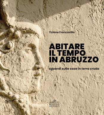 Abitare il tempo in Abruzzo. Sguardi sulle case in terra cruda - Gianfranco Conti, Remo Rapino, Tiziana Francavilla - Libro Menabò 2024 | Libraccio.it