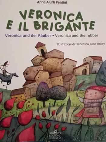 Veronica e il brigante-Veronica und der rauber-Veronica and the robber. Una storia dall'Abruzzo - Anna Aluffi Pentini - Libro Menabò 2024 | Libraccio.it