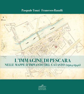 L'immagine di Pescara nelle mappe d'impianto del catasto (1924-1942) - Pasquale Tunzi, Francesco Ranalli - Libro Menabò 2024 | Libraccio.it