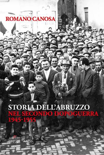 Storia dell'Abruzzo nel secondo dopoguerra (1945-1955) - Romano Canosa - Libro Menabò 2024 | Libraccio.it