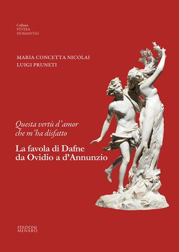Questa vertù d'amor che m'ha disfatto. La favola di Dafne da Ovidio a d’Annunzio - Maria Concetta Nicolai, Luigi Pruneti - Libro Menabò 2025 | Libraccio.it