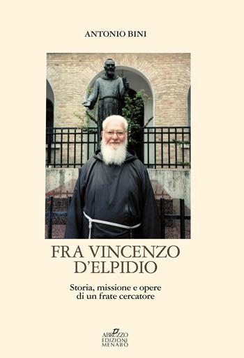 Fra Vincenzo D'Elpidio. Storia, missione e opere di un frate cercatore - Antonio Bini - Libro Menabò 2025 | Libraccio.it
