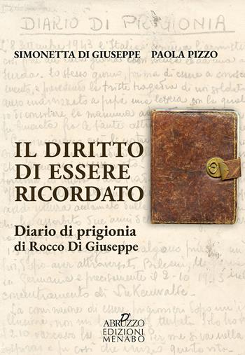 Il diritto di essere ricordato. Diario di prigionia di Rocco di Giuseppe - Simonetta Di Giuseppe, Paola Pizzo - Libro Menabò 2026 | Libraccio.it