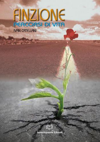 Finzione. Percorsi di vita - Ivan Catellani - Libro Nonsolopoesie Edizioni 2022 | Libraccio.it