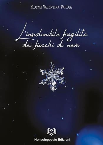 L'insostenibile fragilità dei fiocchi di neve - Noemi Valentina Paiola - Libro Nonsolopoesie 2022 | Libraccio.it