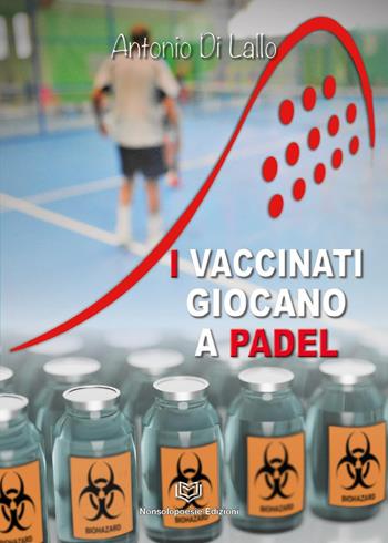 I vaccinati giocano a padel - Antonio Di Lallo - Libro Nonsolopoesie 2023 | Libraccio.it