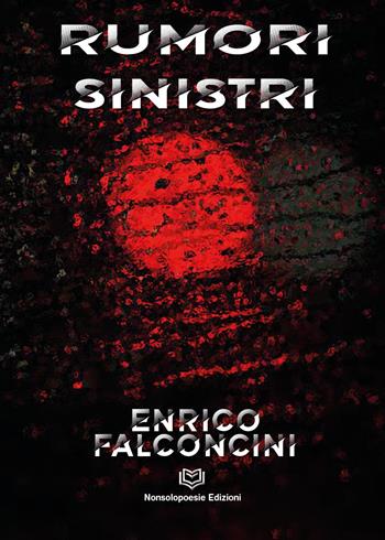 Rumori sinistri - Enrico Falconcini - Libro Nonsolopoesie 2023 | Libraccio.it