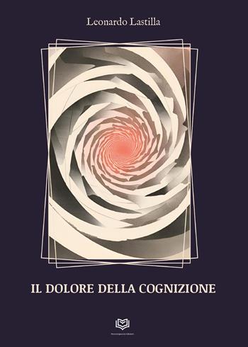 Il dolore della cognizione - Leonardo Lastilla - Libro Nonsolopoesie 2024 | Libraccio.it