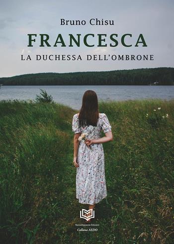 Francesca. La duchessa dell'ombrone - Bruno Chisu - Libro Nonsolopoesie 2025 | Libraccio.it