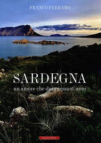 Sardegna. Un amore che dura sessant'anni - Franco Ferraro - Libro Edizioni Effedì 2023 | Libraccio.it