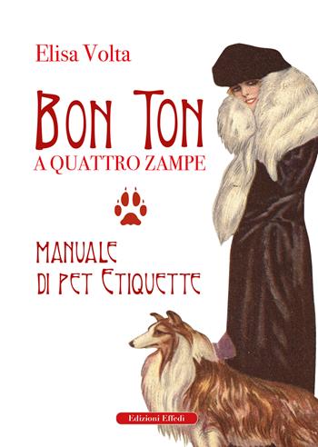 Bon ton a quattro zampe. Manuale di pet etiquette - Elisa Volta - Libro Edizioni Effedì 2023 | Libraccio.it