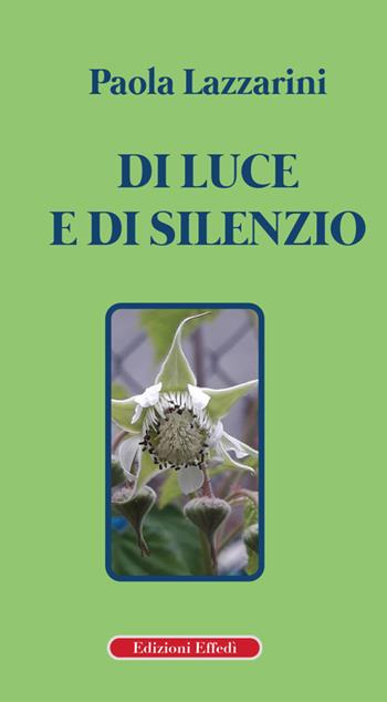 Di luce e di silenzio - Paola Lazzarini - Libro Edizioni Effedì 2023 | Libraccio.it