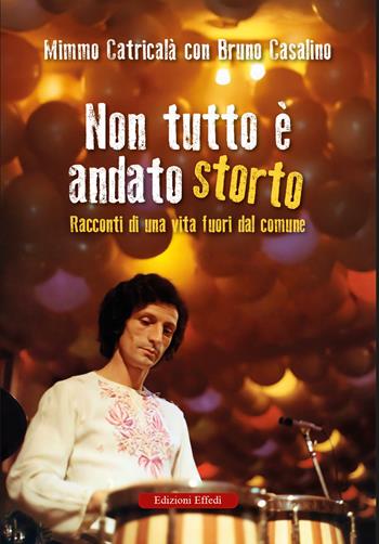 Non tutto è andato storto. Racconti di una vita fuori dal comune - Mimmo Catricalà, Bruno Casalino - Libro Edizioni Effedì 2025 | Libraccio.it