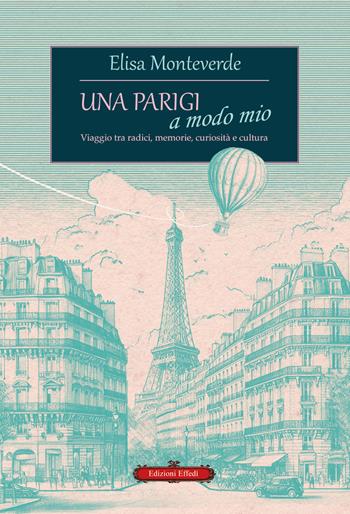 Una Parigi a modo mio. Viaggio tra radici, memorie, curiosità e cultura - Elisa Monteverde - Libro Edizioni Effedì 2024 | Libraccio.it