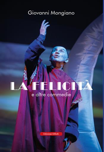 La felicità e altre commedie - Giiovanni Mongiano - Libro Edizioni Effedì 2024 | Libraccio.it