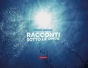 Racconti sotto le onde - Sergio Quaglia - Libro Edizioni Effedì 2024 | Libraccio.it