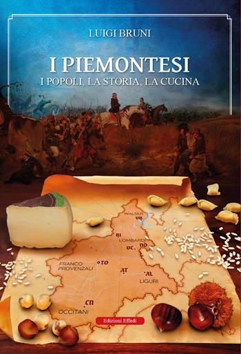 I piemontesi. I popoli, la storia, la cucina - Luigi Bruni - Libro Edizioni Effedì 2025 | Libraccio.it
