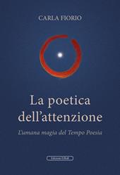 La poetica dell'attenzione. L'umana magia del Tempo Poesia