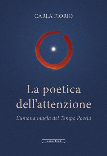 La poetica dell'attenzione. L'umana magia del Tempo Poesia - Carla Fiorio - Libro Edizioni Effedì 2026 | Libraccio.it