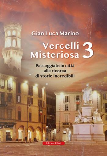 Vercelli misteriosa. Vol. 3: Passeggiate in città alla ricerca di storie incredibili - Gian Luca Marino - Libro Edizioni Effedì 2025 | Libraccio.it