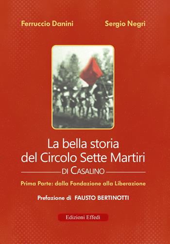 La bella storia del Circolo Sette Martiri di Casalino. Vol. 1: Dalla fondazione alla Liberazione - Ferruccio Danini, Sergio Negri - Libro Edizioni Effedì 2026 | Libraccio.it