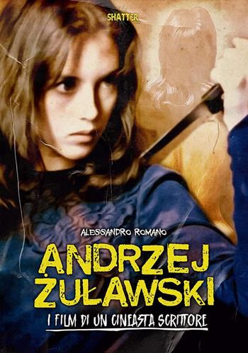 Andrzej Zulawski. I film di un cineasta scrittore - Alessandro Romano - Libro Shatter 2023, Cinema | Libraccio.it