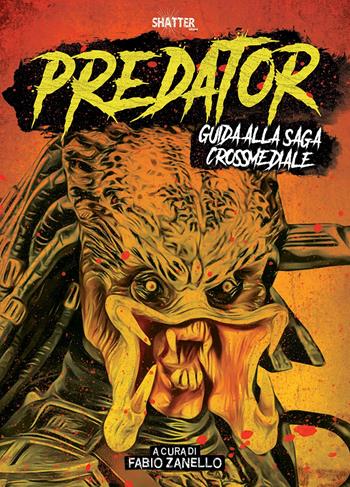 Predator. Guida alla saga crossmediale  - Libro Shatter 2023, Cinema | Libraccio.it