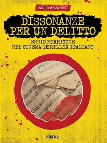 Dissonanze per un delitto. Ennio Morricone nel cinema thriller italiano - Marco Ferretti - Libro Shatter 2023 | Libraccio.it