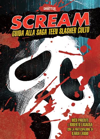 Scream. Guida alla saga teen slasher culto - Nico Parente, Roberto Lasagna, Ilaria Lando - Libro Shatter 2023, Cinema | Libraccio.it